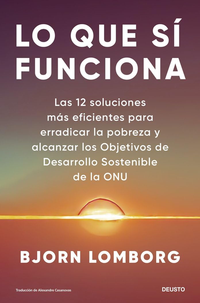 Lo que sí funciona: Las 12 soluciones más eficientes para erradicar la pobreza y alcanzar los Objetivos de Desarrollo Sostenible de la ONU (Deusto)