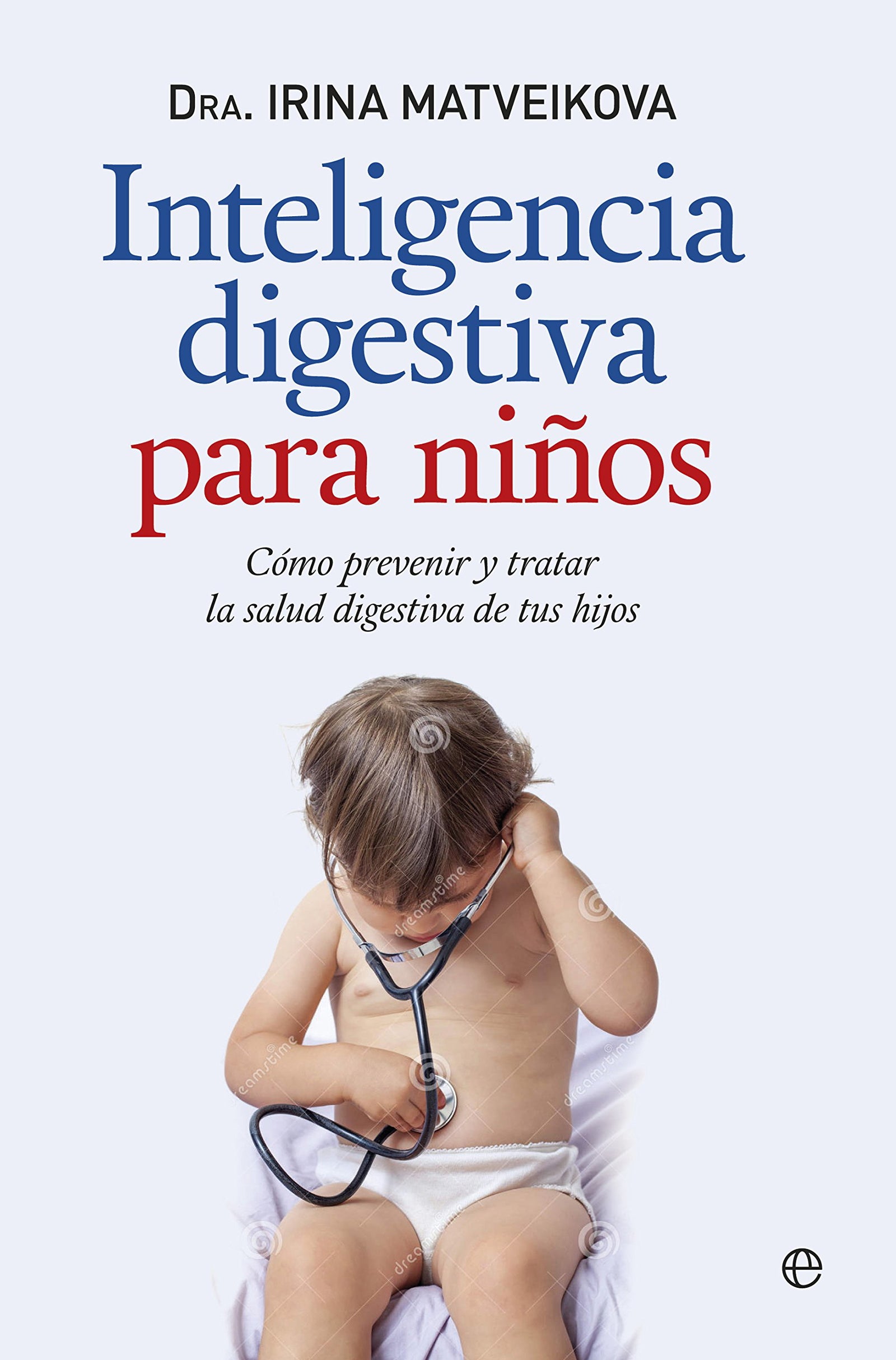 Inteligencia Digestiva Para Niños: Cómo prevenir y tratar la salud digestiva de tus hijos (Psicología y salud)