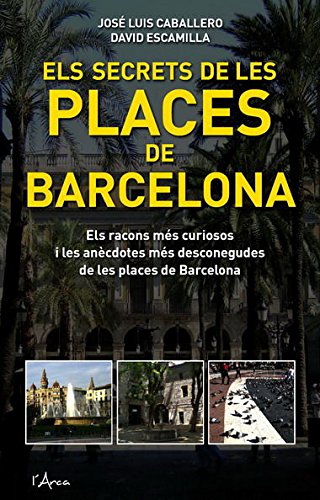 Secrets de les places de barcelona, els: Els racons més curiosos i les anécdotes més desconegudes de les places de Barcelona (L'ARCA)