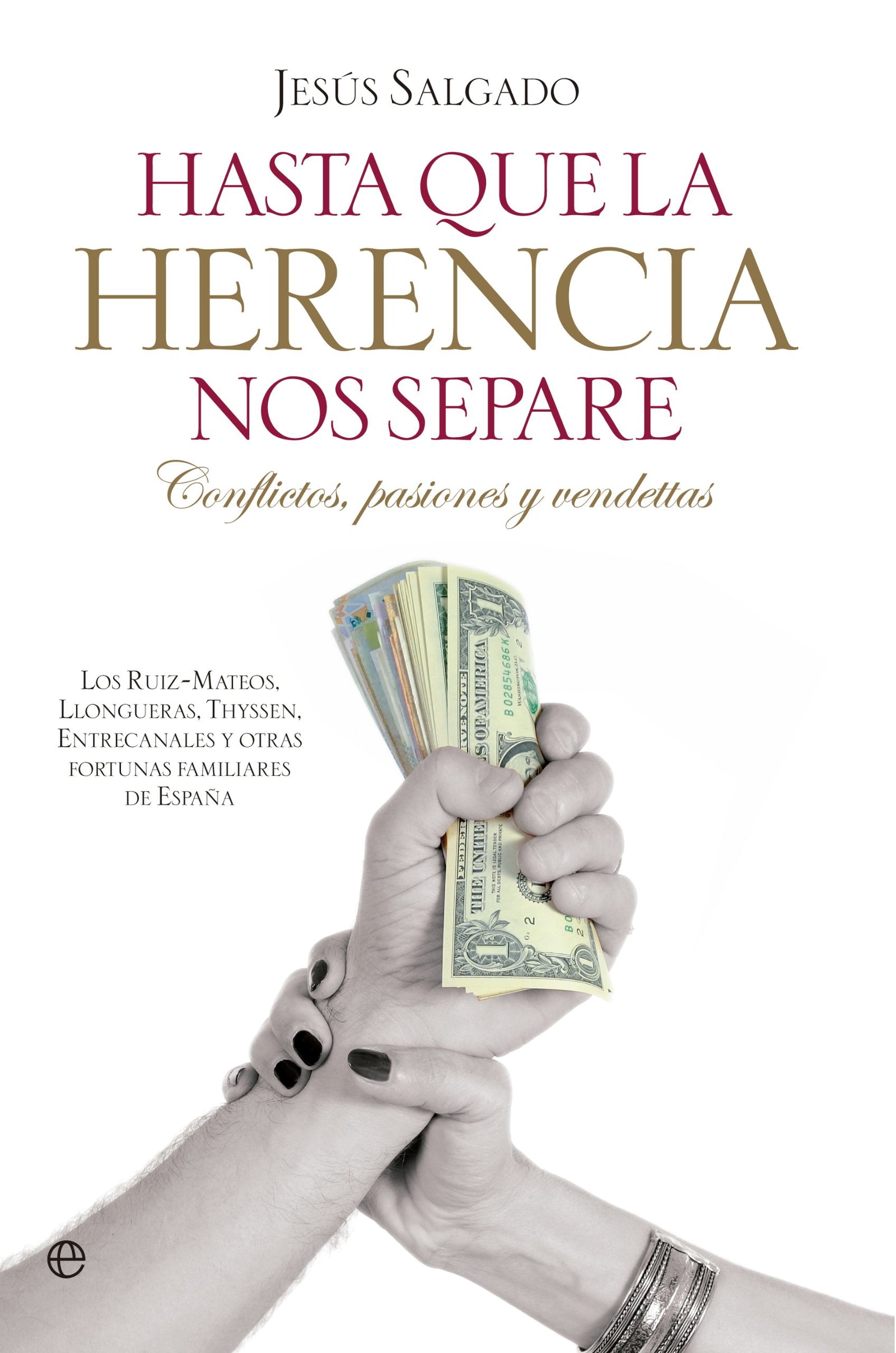Hasta que la herencia nos separe: Litigios, pasiones y vendettas: Los Ruiz Mateos, Churruca, Ybarra, Llongueras, Thyssen, Entrecanales y otras fortunas familiares de España (Actualidad)