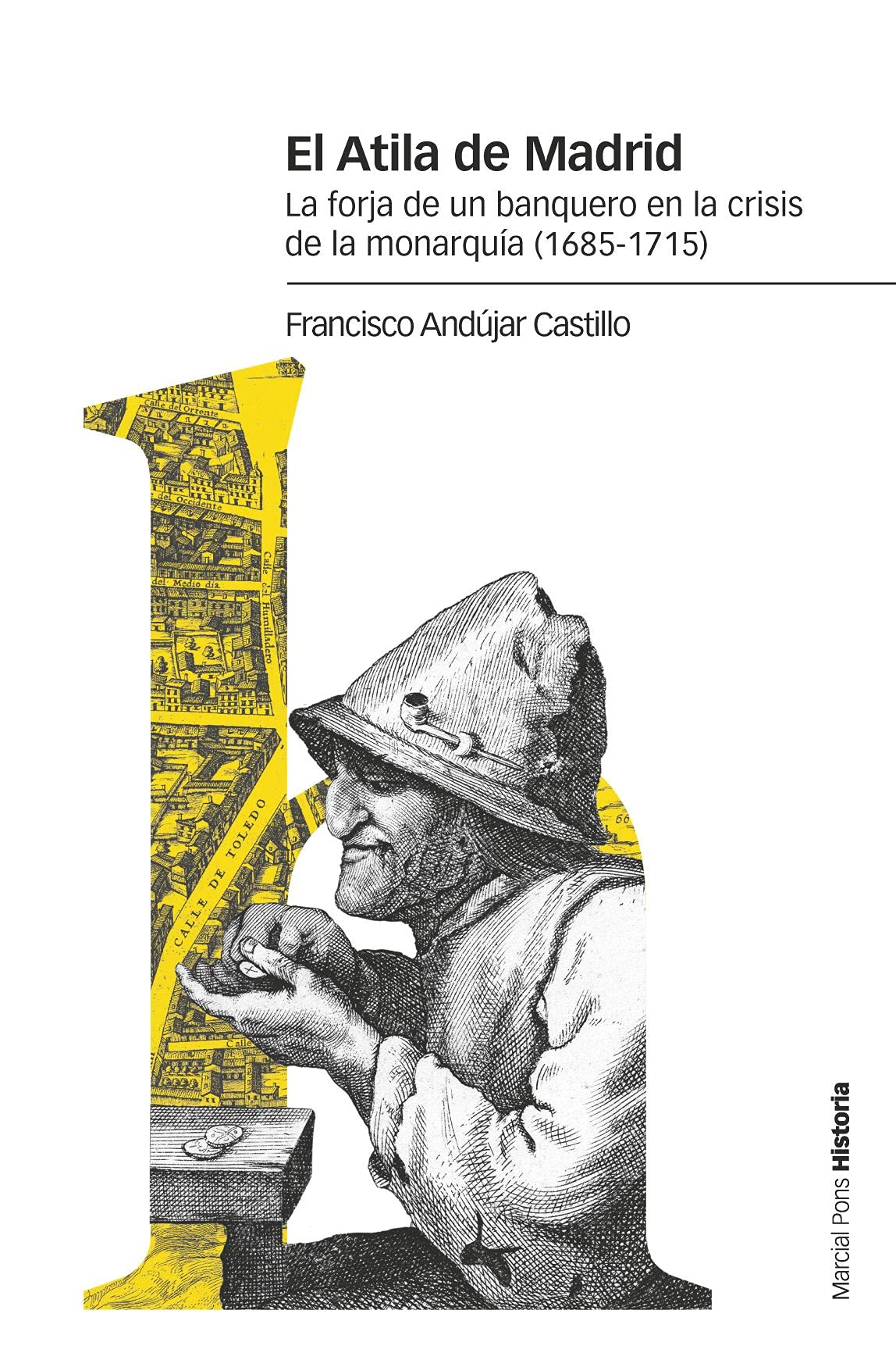El Atila de Madrid: La forja de un banquero en la crisis de la monarquía (1685-1715) (Estudios)