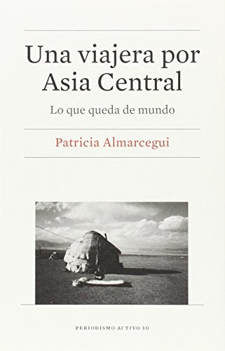 Una viajera por Asia Central (2ª ed.): Lo que queda de mundo (PERIODISMO ACTIVO)