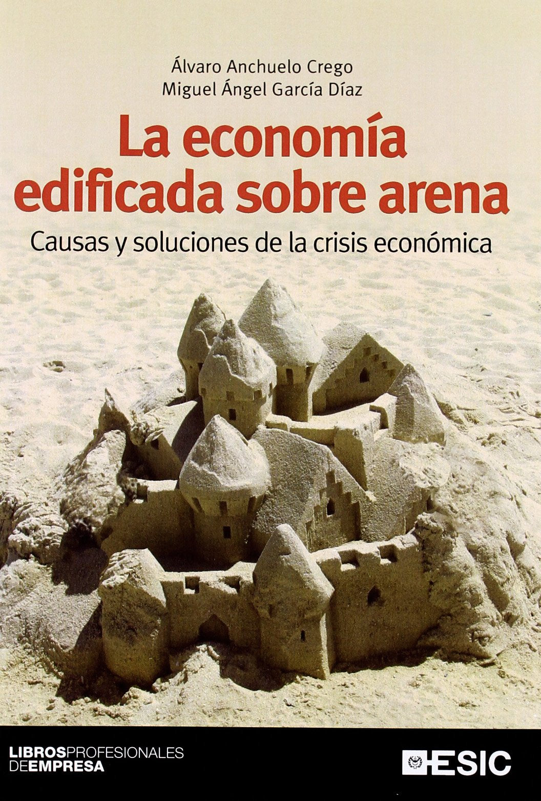 La economía edificada sobre arena: Causas y soluciones de la crisis económica (Libros profesionales)