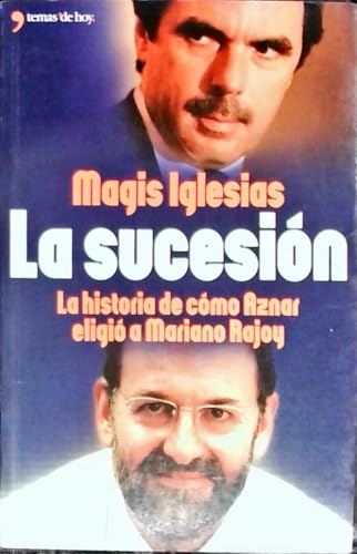 La sucesion (la historia de como aznar eligio a Mariano rajoy)