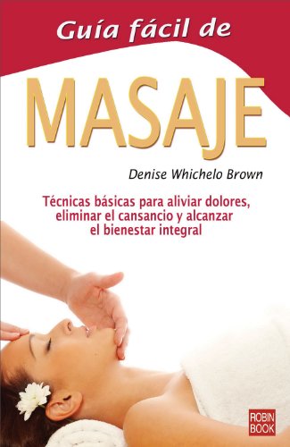 Guía fácil de masaje: Todas las técnicas y secretos de uno de los más antiguos y eficaces métodos curativos: Tecnicas Basicas Para Aliviar Dolores, ... y Alcanzar El Bienestar Integral (Guia Facil)