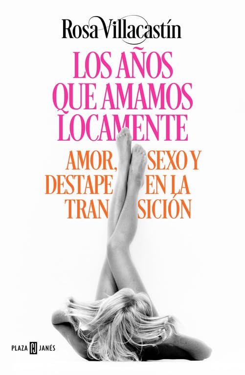 Los años que amamos locamente: Amor, sexo y destape en la Transición (Obras diversas)