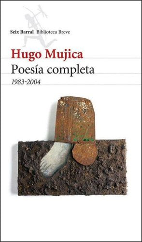 Hugo Mujica Poesia Completa 1983-2004 (Seix Barral Biblioteca Breve)