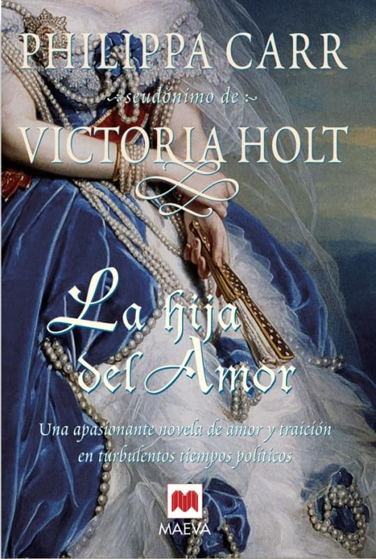 La hija del amor: Una mujer entre el amor y la traición. (Philippa Carr)