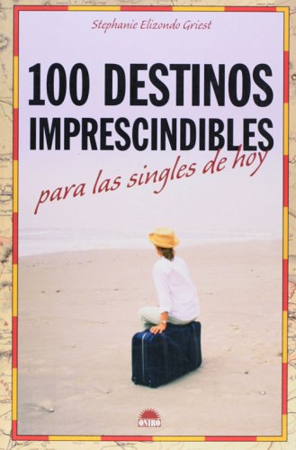 100 Destinos imprescindibles/ 100 Places Every Woman Should Go: Para las singles de hoy