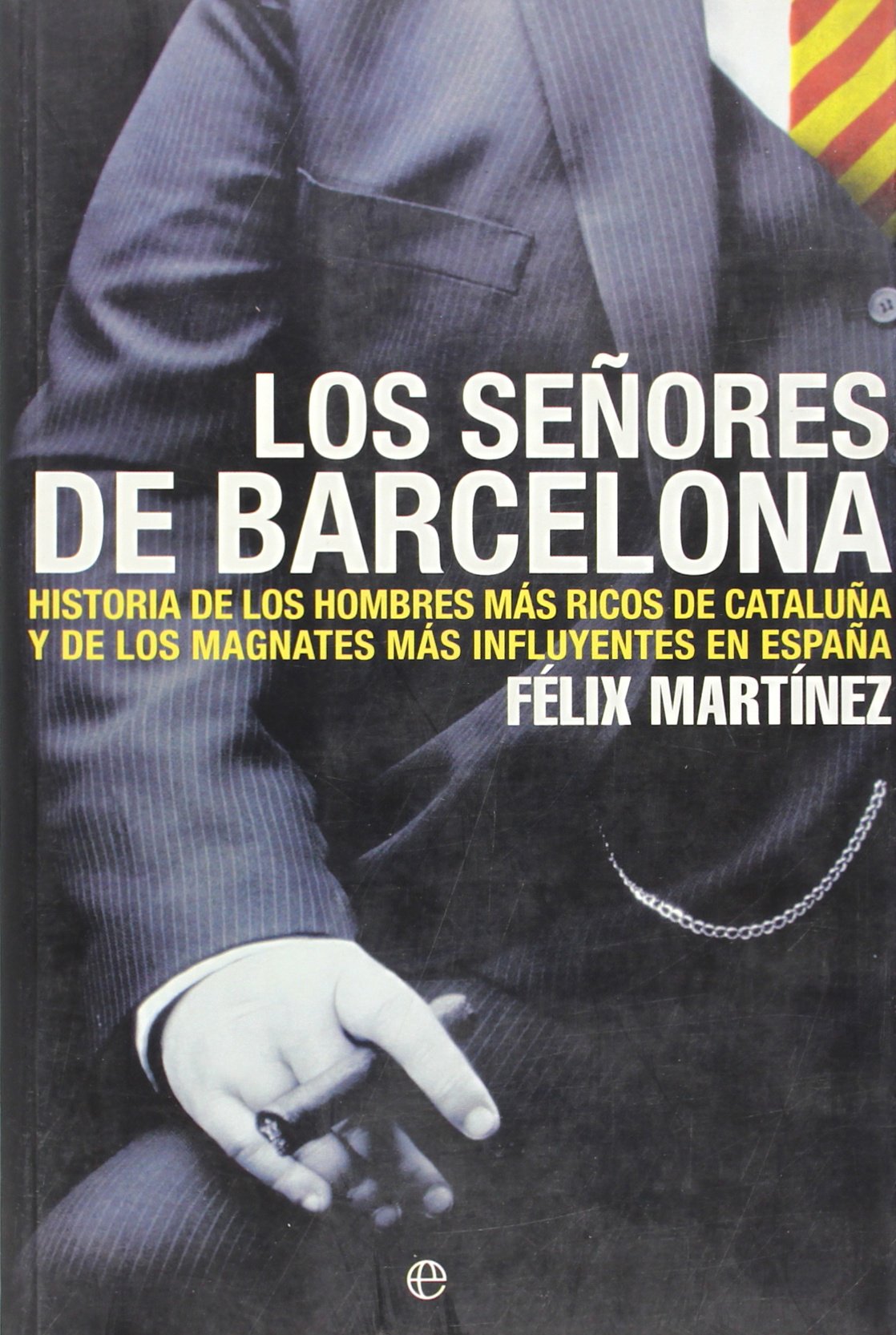 Los señores de Barcelona / The gentlemen of Barcelona: Historia de los hombre más ricos de Cataluña y de los magnates más influyentes en España / ... man and most influential magnates in Spain