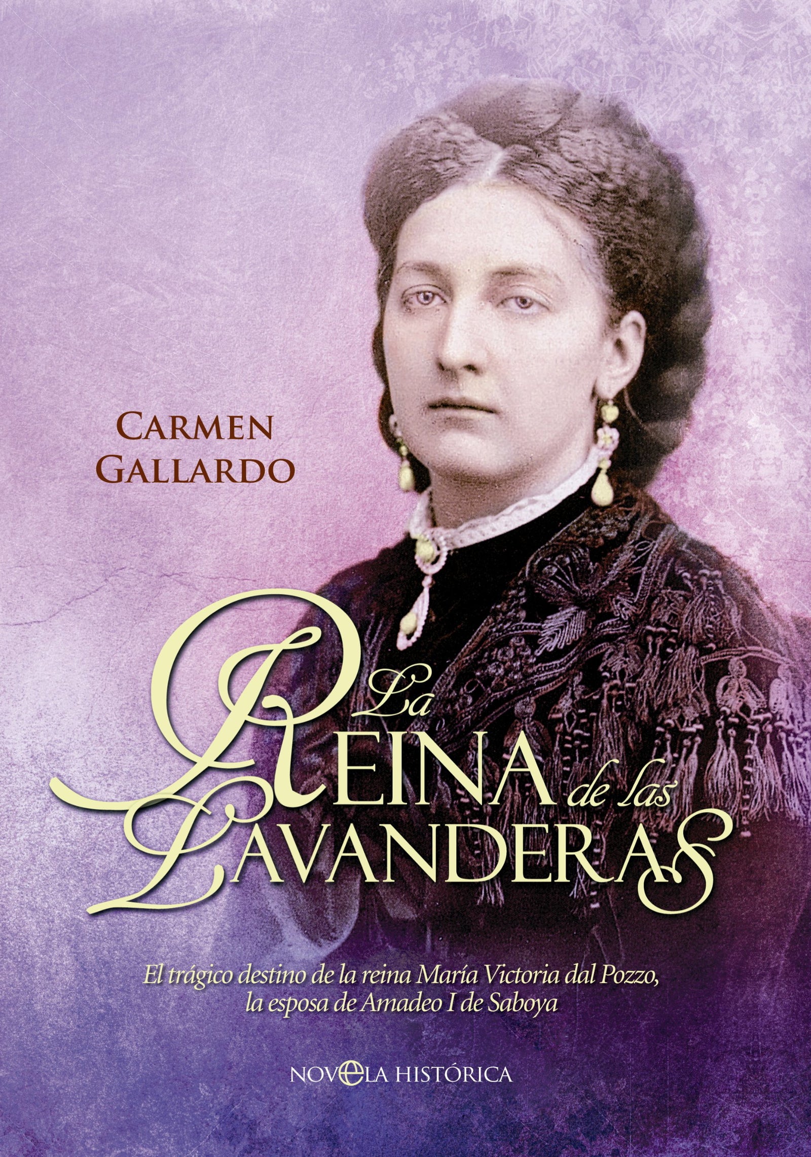 La reina de las lavanderas: El trágico destino de la reina María Victoria del Pozzo, la esposa de Amadeo I de Saboya (Novela Histórica)