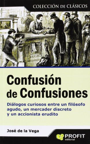 Confusión de confusiones: Diálogos curiosos entre un filósofo agudo, un mercader discreto y un accionista erudito (SIN COLECCION)