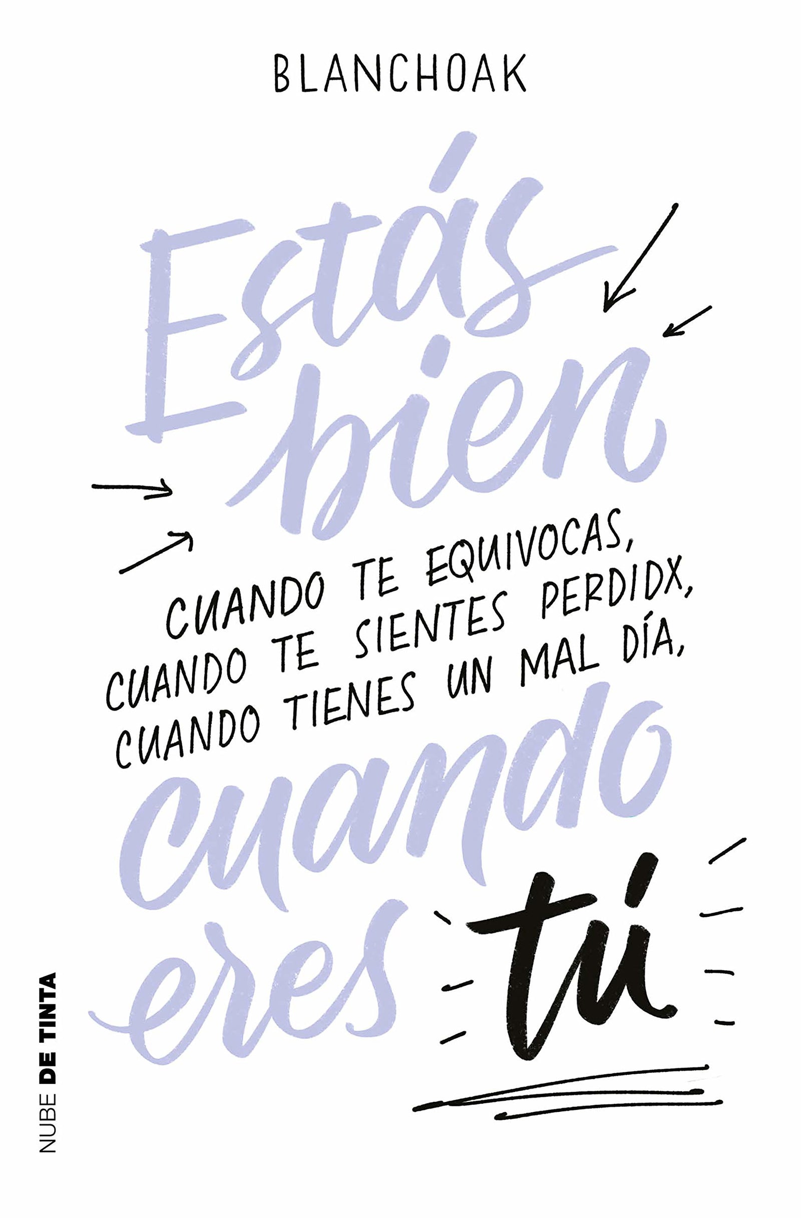Estás bien cuando eres tú: Cuando te equivocas, cuando te sientes perdidx, cuando tienes un mal día… (Nube de Tinta)