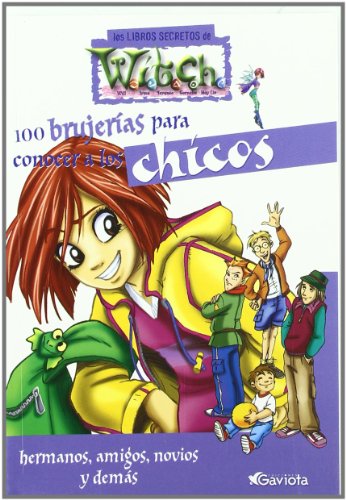 100 brujerías para conocer a los chicos. Hermanos, amigos, novios y demás (Los libros secretos de W.I.T.C.H.)