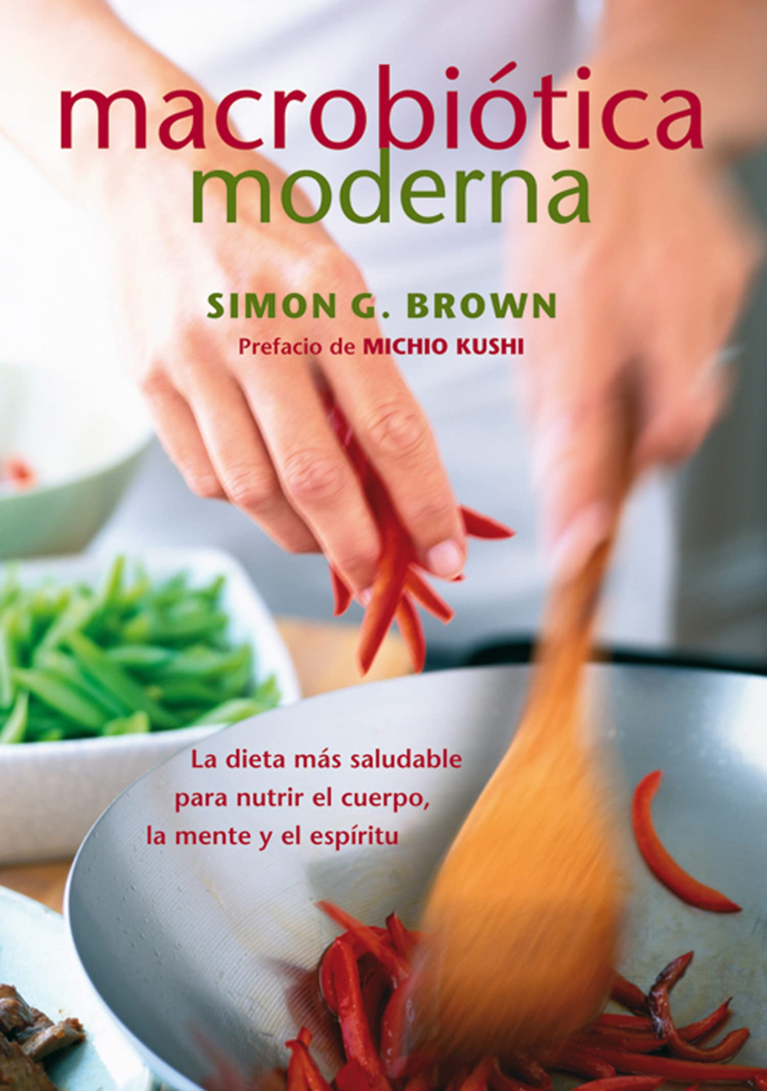 Macrobiótica Moderna: La dieta más saludable para nutrir el cuerpo, la mente y el espíritu (Nutrición y Salud)