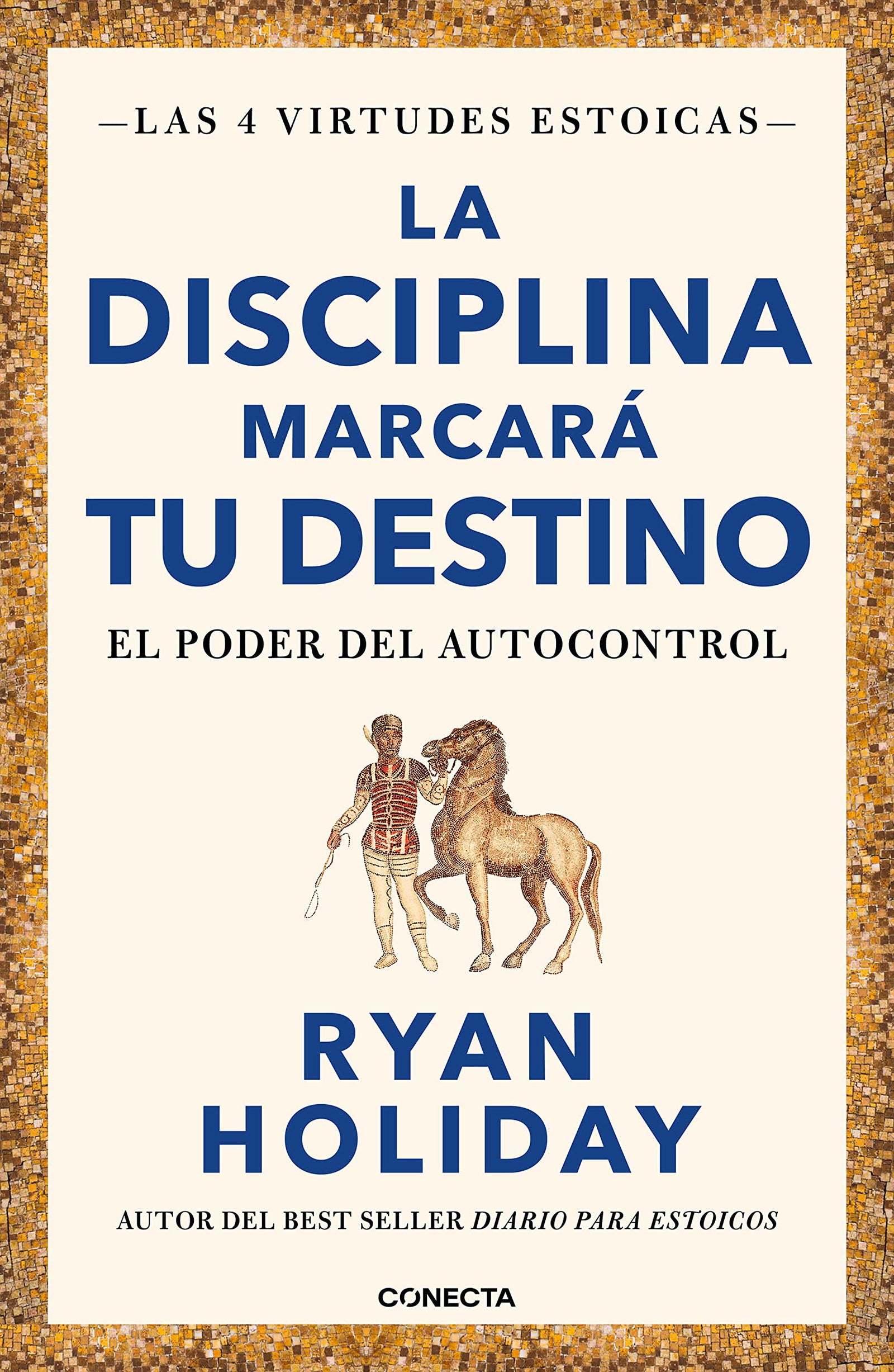 La disciplina marcará tu destino (Las 4 virtudes estoicas 2): El poder del autocontrol (Conecta)