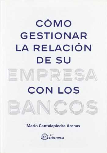 Cómo gestionar la relación de su empresa con los bancos (SIN COLECCION)