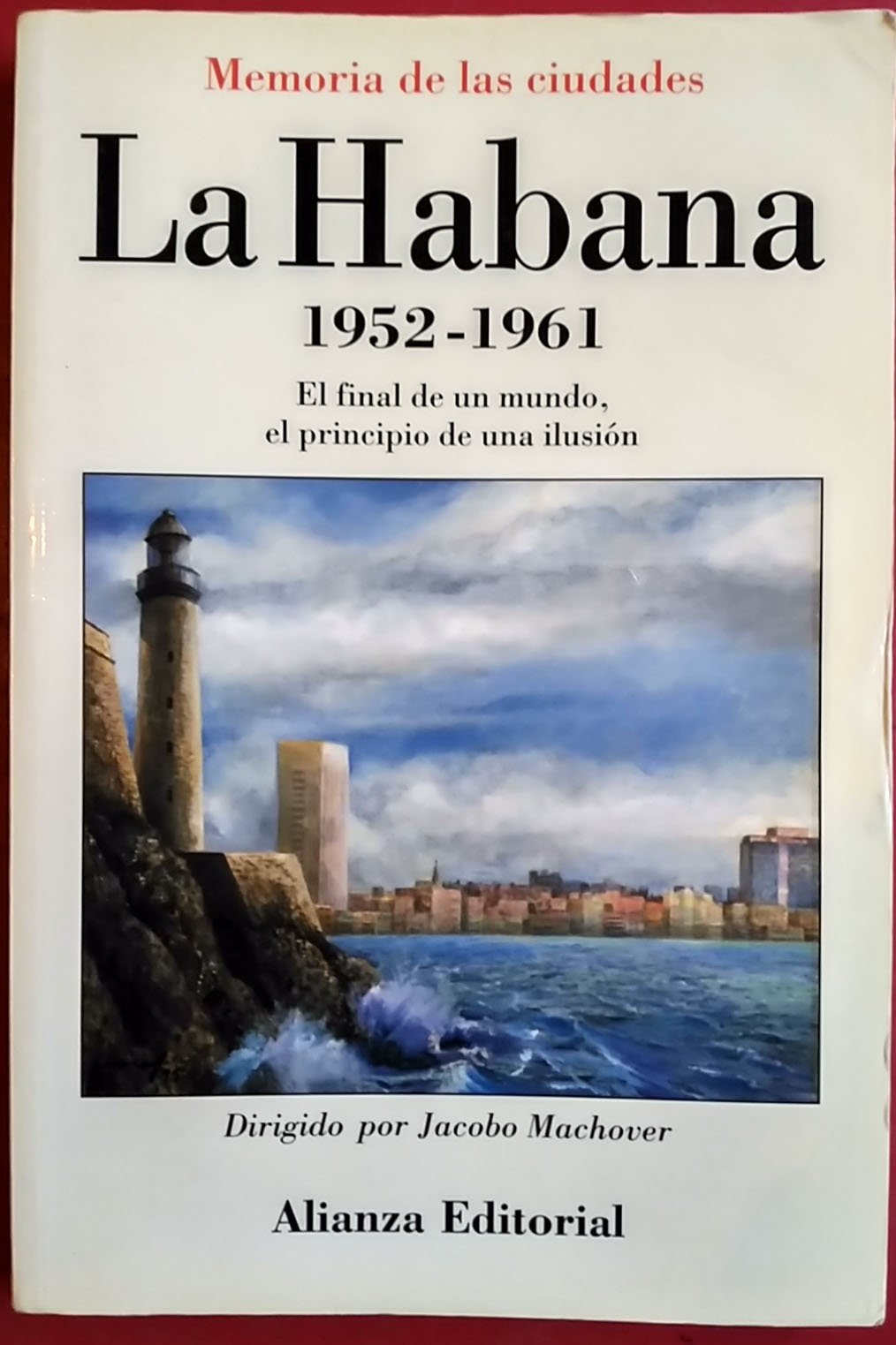 La Habana, 1952-1961 : el final de un mundo, el principio de una ilusión: El Final De Un Mundo, El Principio De Una Ilusion