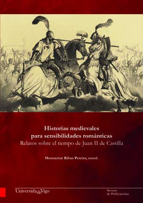 Historias medievales para sensibilidades románticas: Relatos sobre el tiempo de Juan II de Castilla (Monografías da Universidade de Vigo. Humanidades e Ciencias Xurídico-Sociais)