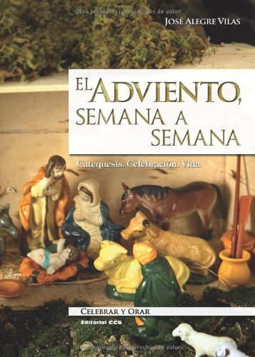 El Adviento Semana A Semana- 4ª Edición.: Catequesis. Celebración. Vida: 15 (Celebrar y orar)