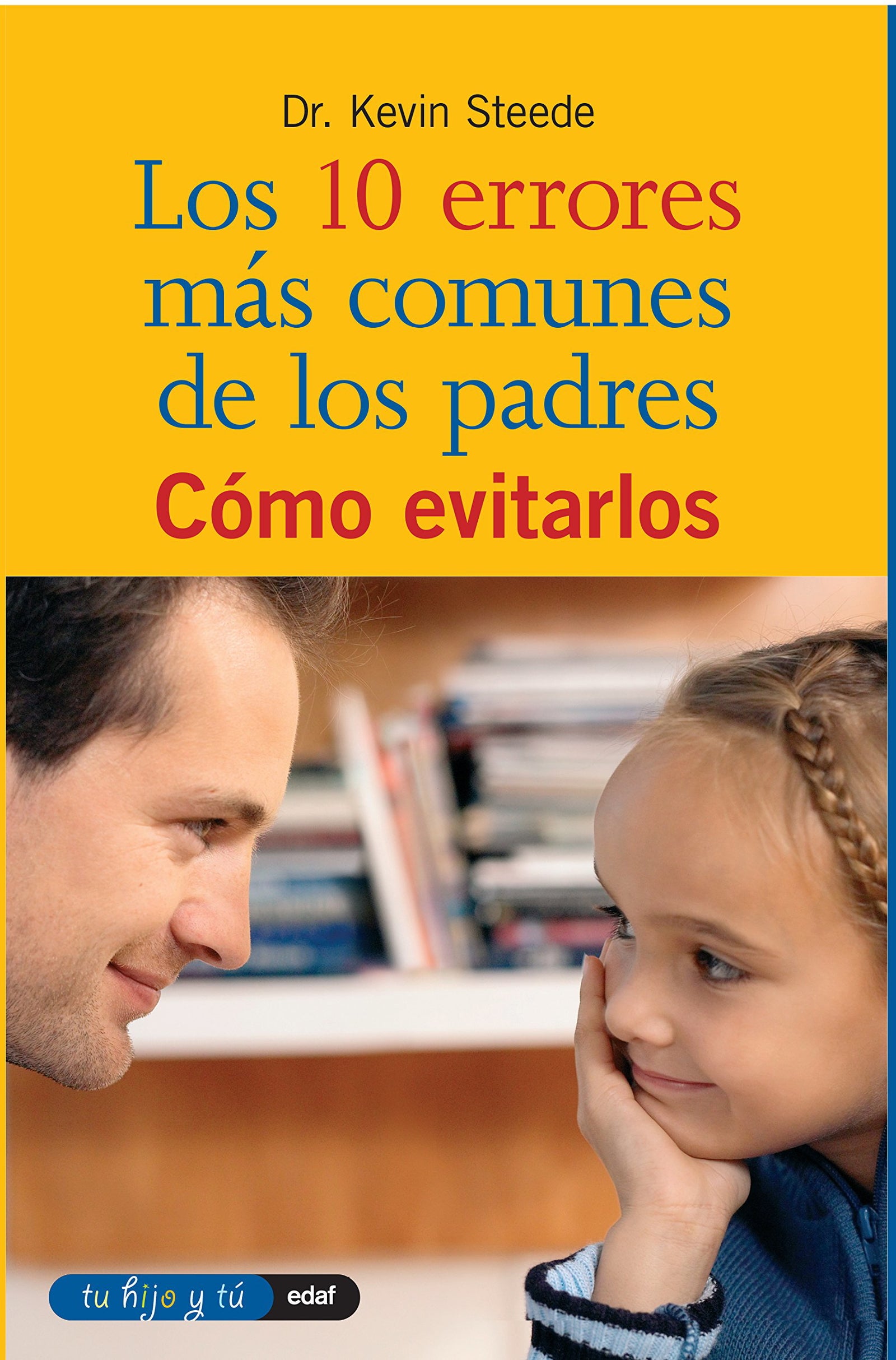 10 Errores Mas Comunes De Los Padres: Cómo evitarlos (Tu hijo y tú)