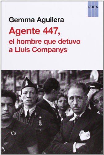 Agente 447: El hombre que detuvo a Lluís Companys (Ensayo y Biografía)