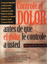 Controle el dolor antes de que el dolor le controle a usted : descubra qué es lo que realmente incrementa y disminuye el dolor