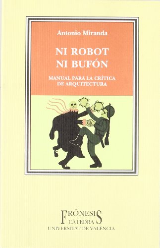 Ni robot ni bufón: Manual de crítica de arquitectura (Frónesis)