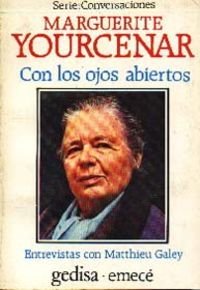 Con los ojos abiertos. Conversaciones con Marguerite Yourcenar: Entrevistas con Matthieu Galey (SIN COLECCION)
