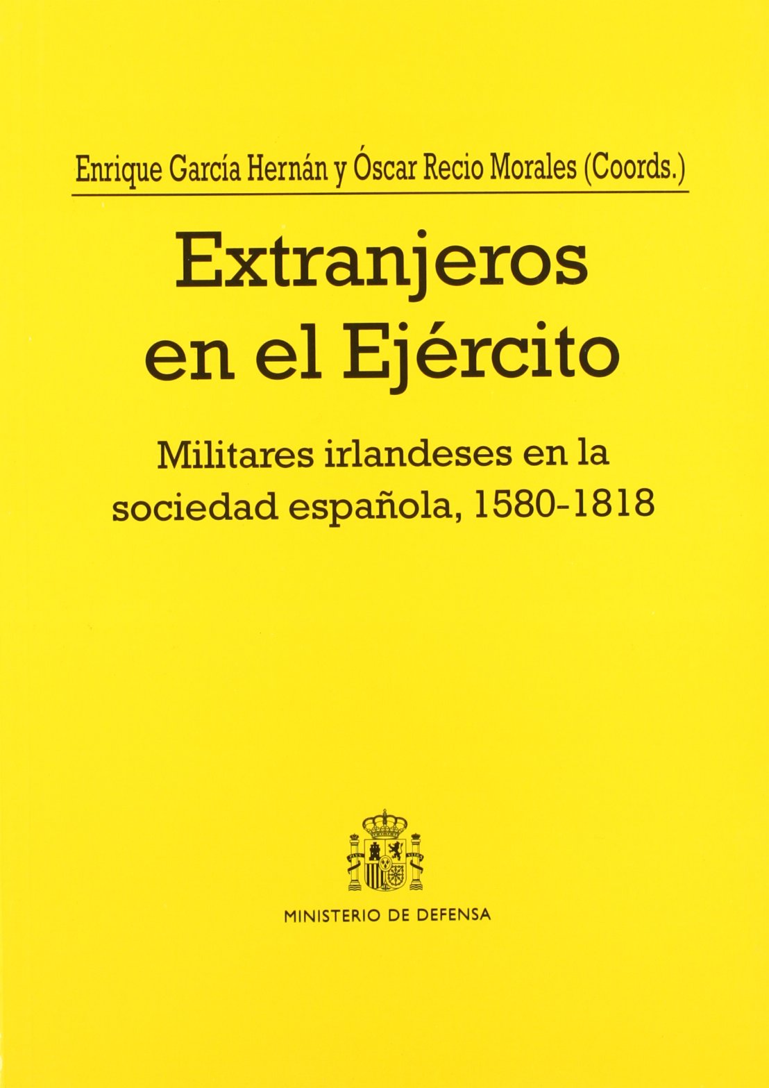 Extranjeros en el ejército: militares irlandeses en la sociedad española, 1850-1818: Militares Irlandeses En La Sociedad Espanola, 1580-1818 = Essays ... Modern Spain, 1580-1818 (Colección Defensa)