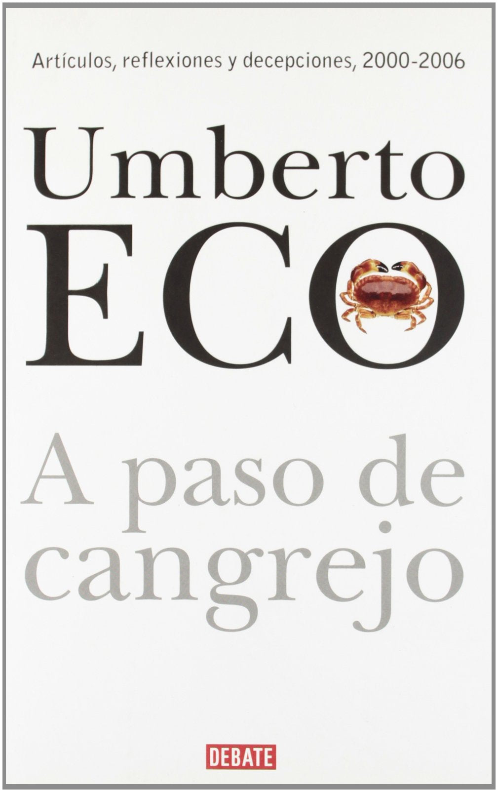 A paso de cangrejo: Artículos, reflexiones y decepciones (2000-2006) (DEBATE)