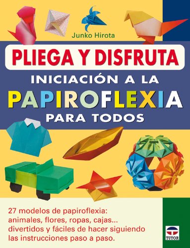 PLIEGA Y DISFRUTA. INICIACIÓN A LA PAPIROFLEXIA PARA TODOS (SIN COLECCION)