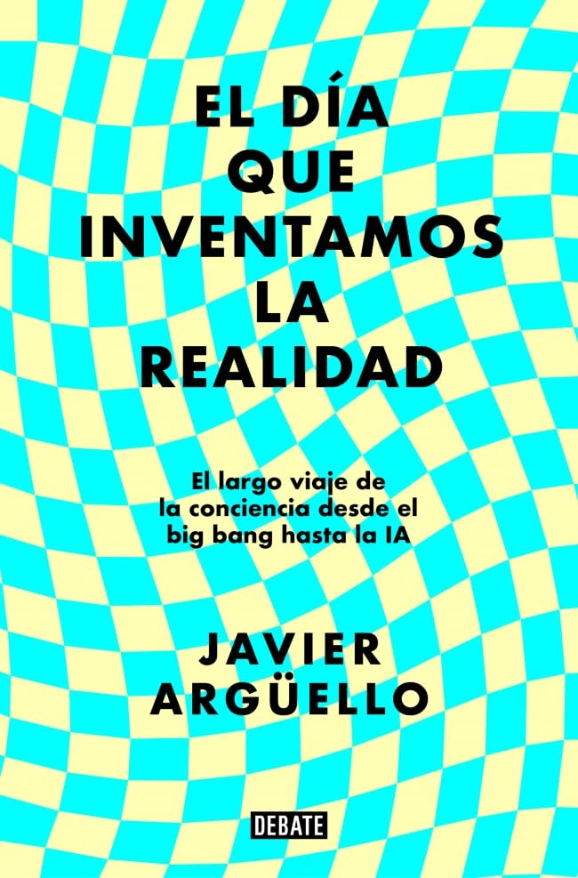 El día que inventamos la realidad: El largo viaje de la conciencia desde el big bang hasta la IA (Ciencia y Tecnología)