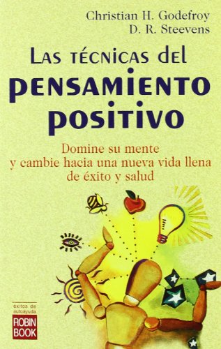 Técnicas del pensamiento positivo, las: Domine su mente y cambie hacia una nueva vida llena de éxito y salud.