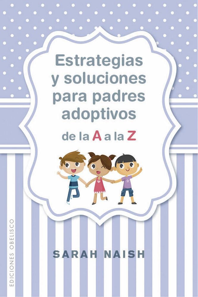 Estrategias y soluciones para padres adoptivos de la a a la z (PSICOLOGÍA)