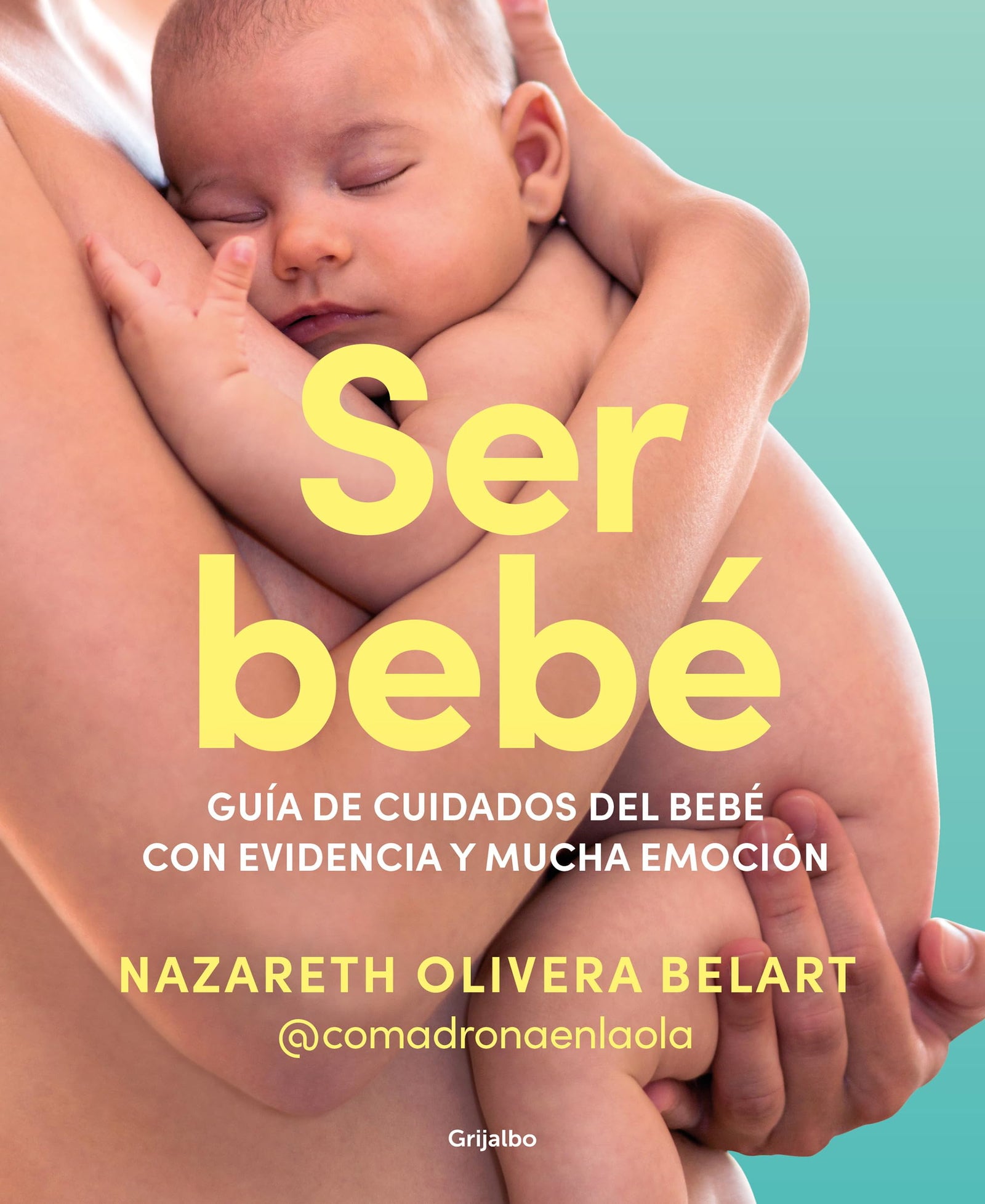 Ser bebé: Guía de cuidados del bebé con evidencia y mucha emoción (Embarazo, bebé y crianza)