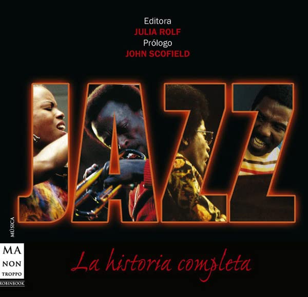 Jazz. La historia completa: Un recorrido exhaustivo a través de sus protagonistas, estilos e influencias.