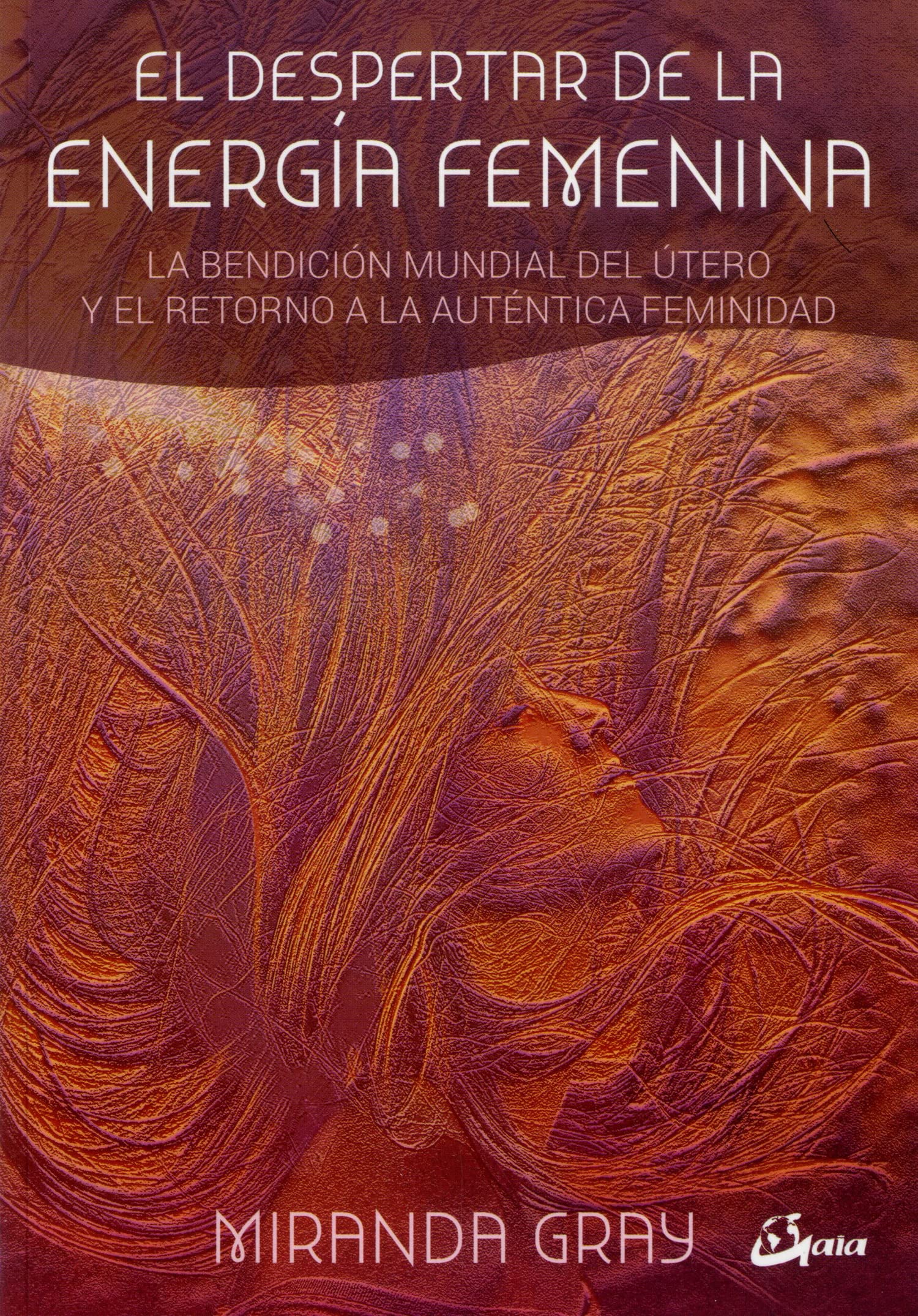 El despertar de la energía femenina. La bendición mundial del útero y el retorno a la auténtica feminidad (Taller de la hechicera)