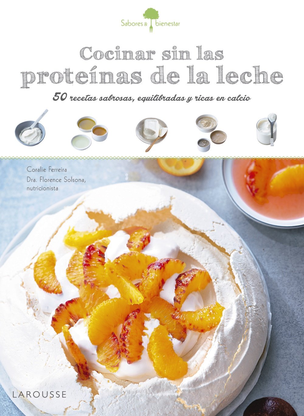 Sabores & Bienestar: Cocinar sin las proteínas de leche (Larousse - Libros Ilustrados/ Prácticos - Gastronomía)