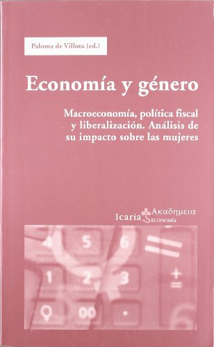 Economía y género: Macroeconomía, política fiscal y liberalización. Análisis de su impacto sobre las mujeres: Macroeconomia, Politica Fiscal y ... de Su Impacto Sobre Las Mujeres (Akademeia)