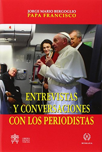 Entrevistas Y Conversaciones Con Los Periodistas (LAS PALABRAS DEL PAPA FRANCISCO)