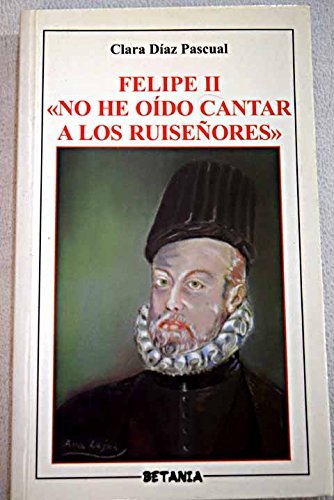 Felipe II: no he oido cantar a losruiseñores