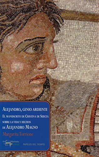 Alejandro, genio ardiente: El manuscrito de Cristina de Suecia sobre la vida y hechos de Alejandro Magno: 21 (Papeles del tiempo)