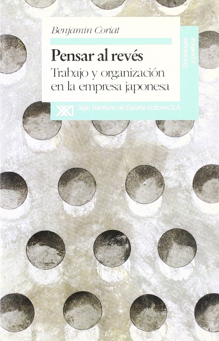 Pensar al revés: Trabajo y organización en la empresa japonesa (Sociología y política)