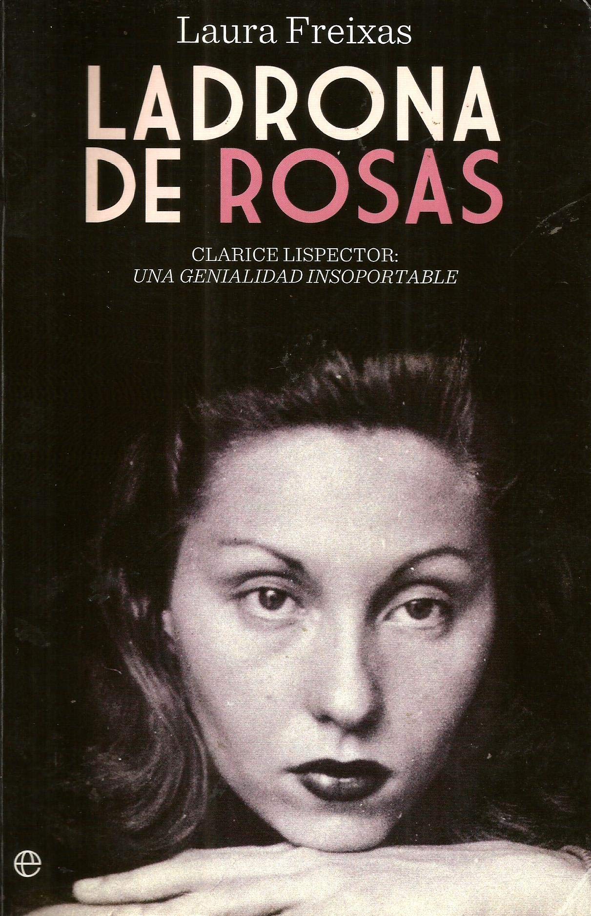 Ladrona de rosas : Clarice Lispector : una genialidad insoportable