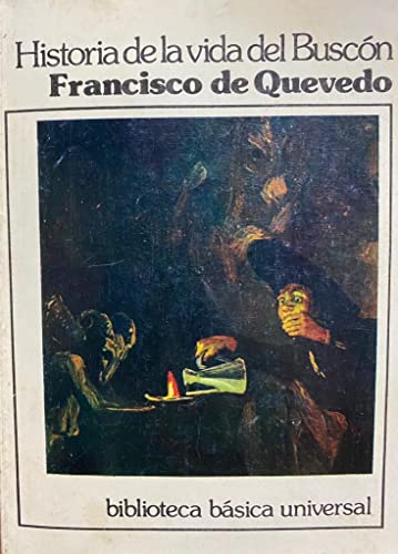 HISTORIA DE LA VIDA DEL BUSCON, LLAMADO DON PABLOS; EJEMPLO DE VAGAMUNDOS Y ESPEJO DE TACAÑOS. LA DESORDENADA CODICIA DE LOS BIENES AJENOS