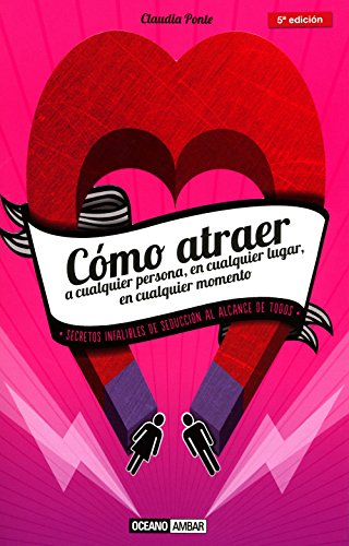 Cómo Atraer A Cualquier Persona, En Cualquier Lugar, En Cualquier Momento: Guía Para Seducir De Manera Inteligente (Muy personal / Relaciones)