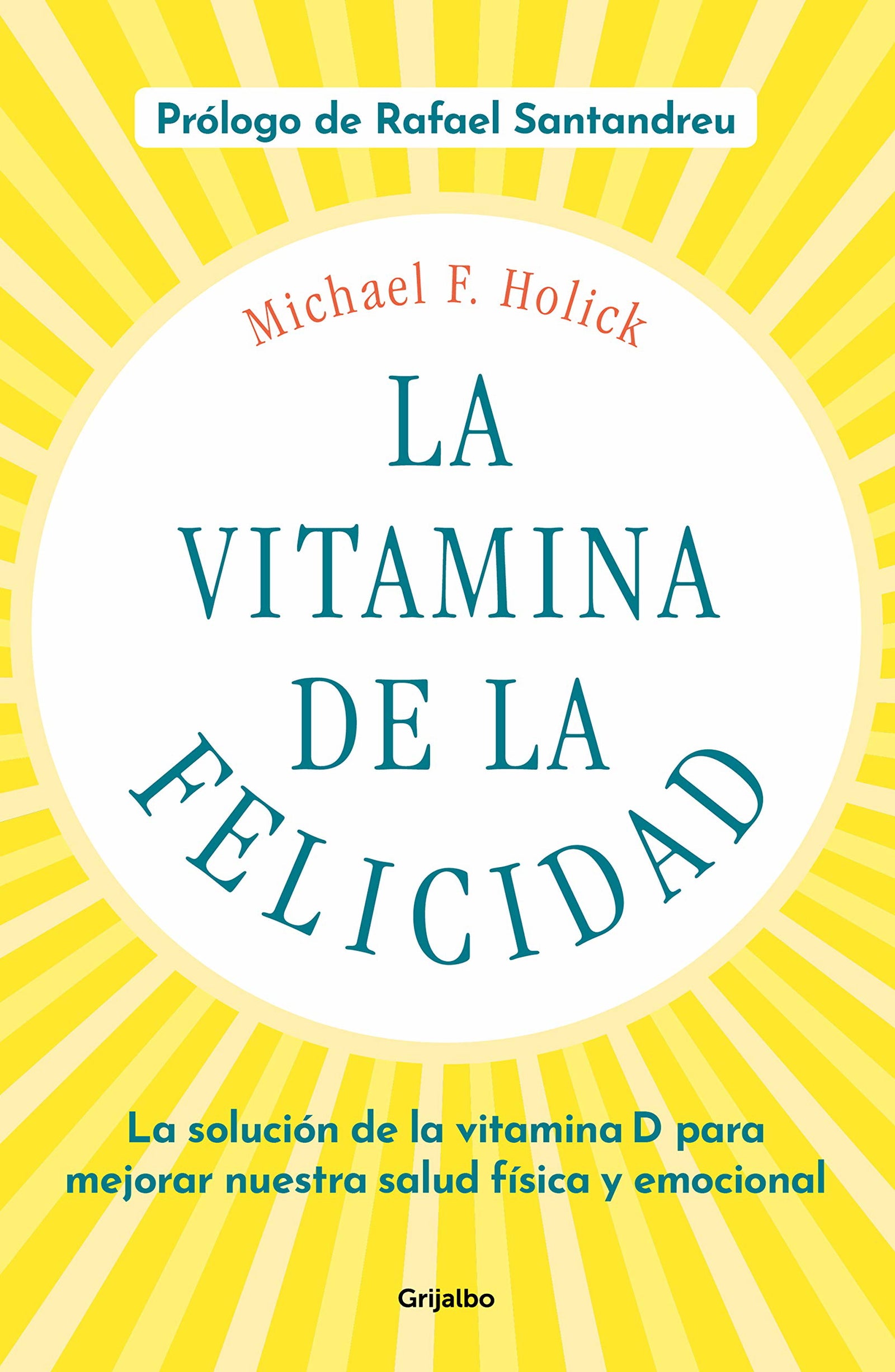 La vitamina de la felicidad (con prólogo de Rafael Santandreu): La solución de la vitamina D para mejorar nuestra salud física y emocional (Bienestar, salud y vida sana)