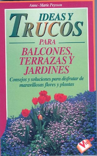 Ideas Y Trucos Para Balcones, Terrazas Y Jardines/ideas And Tricks For Balcones, Front Jards And Gardens