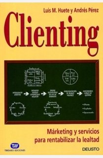 Clienting: Márketing y servicios para rentabilizar la lealtad: 1 (Deusto)